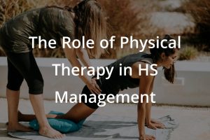 Physical Therapy in HS Management